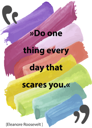 Tue jeden Tag etwas, was Dir Angst macht! Tue jeden Tag etwas, was Dir Angst macht!